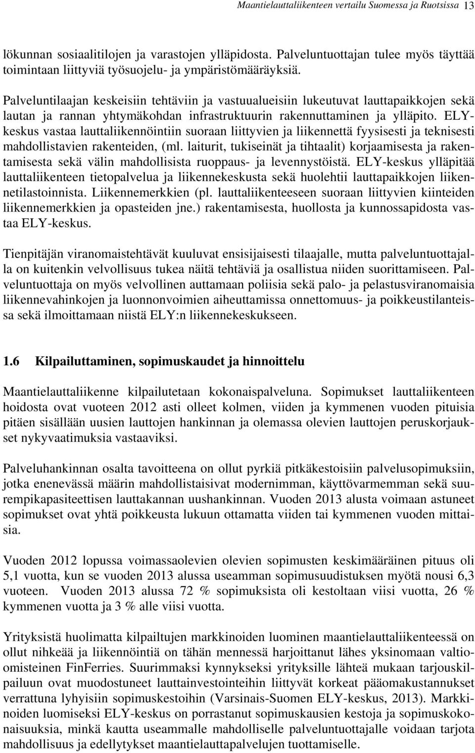 Palveluntilaajan keskeisiin tehtäviin ja vastuualueisiin lukeutuvat lauttapaikkojen sekä lautan ja rannan yhtymäkohdan infrastruktuurin rakennuttaminen ja ylläpito.