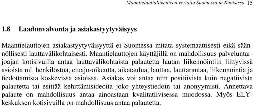 Maantielauttojen käyttäjillä on mahdollisuus palveluntarjoajan kotisivuilla antaa lauttavälikohtaista palautetta lautan liikennöintiin liittyvissä asioista ml.