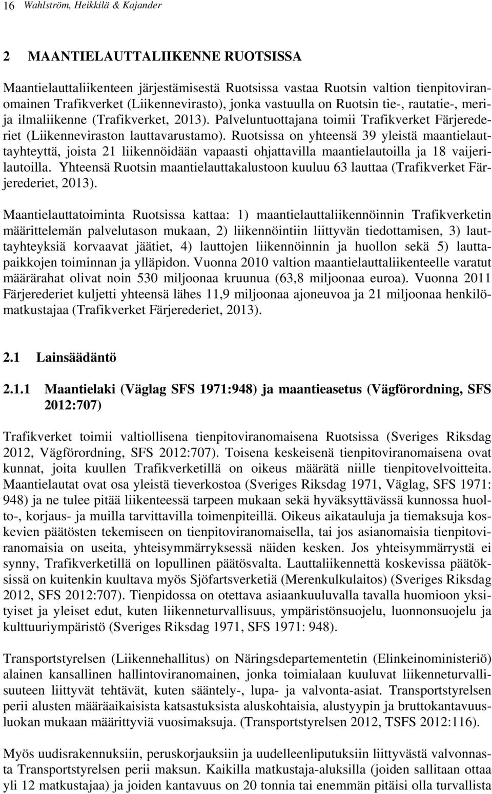 Ruotsissa on yhteensä 39 yleistä maantielauttayhteyttä, joista 21 liikennöidään vapaasti ohjattavilla maantielautoilla ja 18 vaijerilautoilla.
