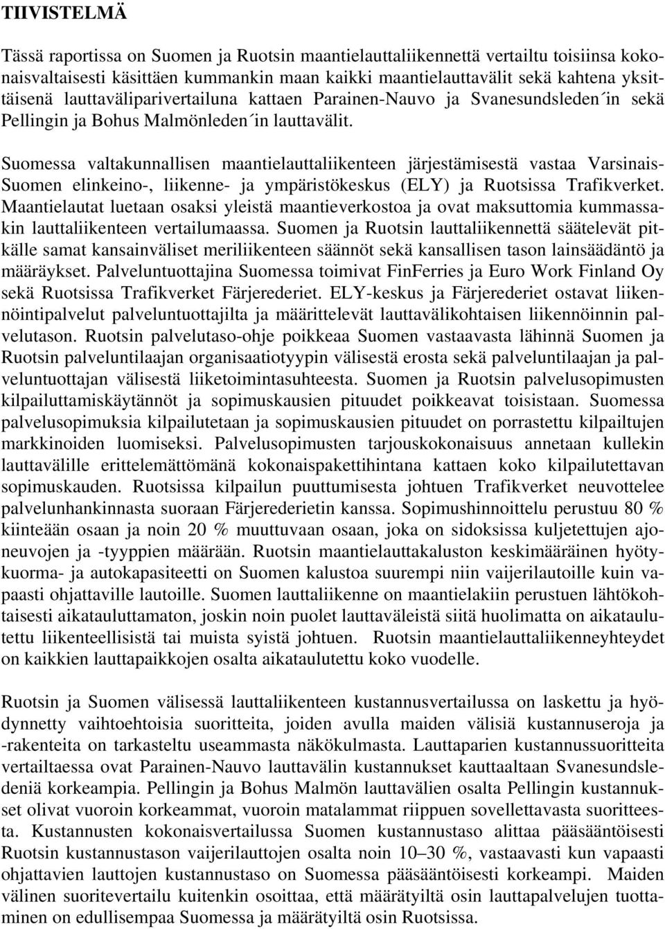 Suomessa valtakunnallisen maantielauttaliikenteen järjestämisestä vastaa Varsinais- Suomen elinkeino-, liikenne- ja ympäristökeskus (ELY) ja Ruotsissa Trafikverket.