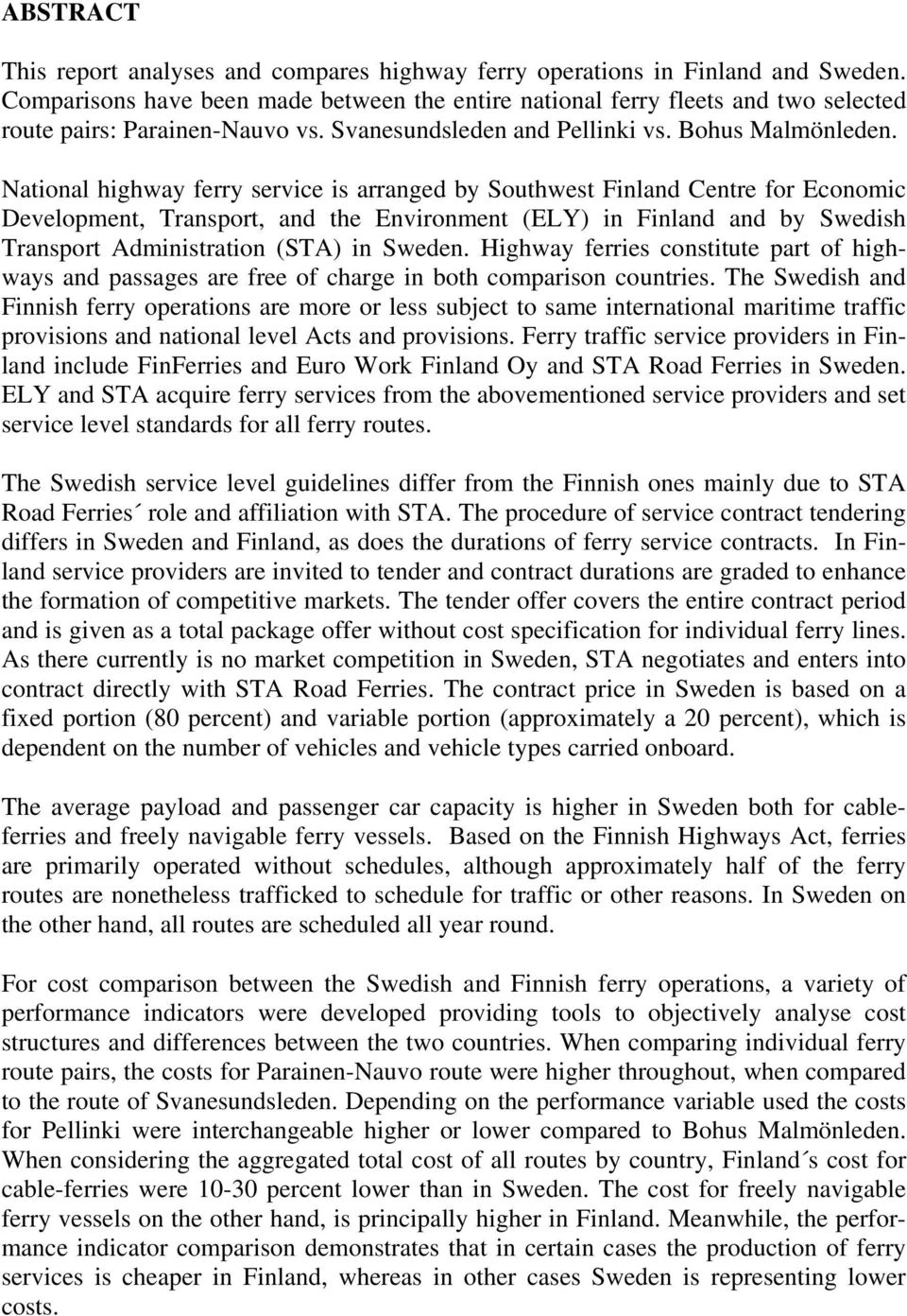 National highway ferry service is arranged by Southwest Finland Centre for Economic Development, Transport, and the Environment (ELY) in Finland and by Swedish Transport Administration (STA) in