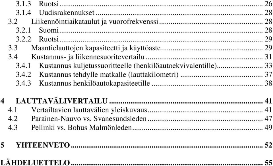 .. 33 3.4.2 Kustannus tehdylle matkalle (lauttakilometri)... 37 3.4.3 Kustannus henkilöautokapasiteetille... 38 4 LAUTTAVÄLIVERTAILU... 41 4.
