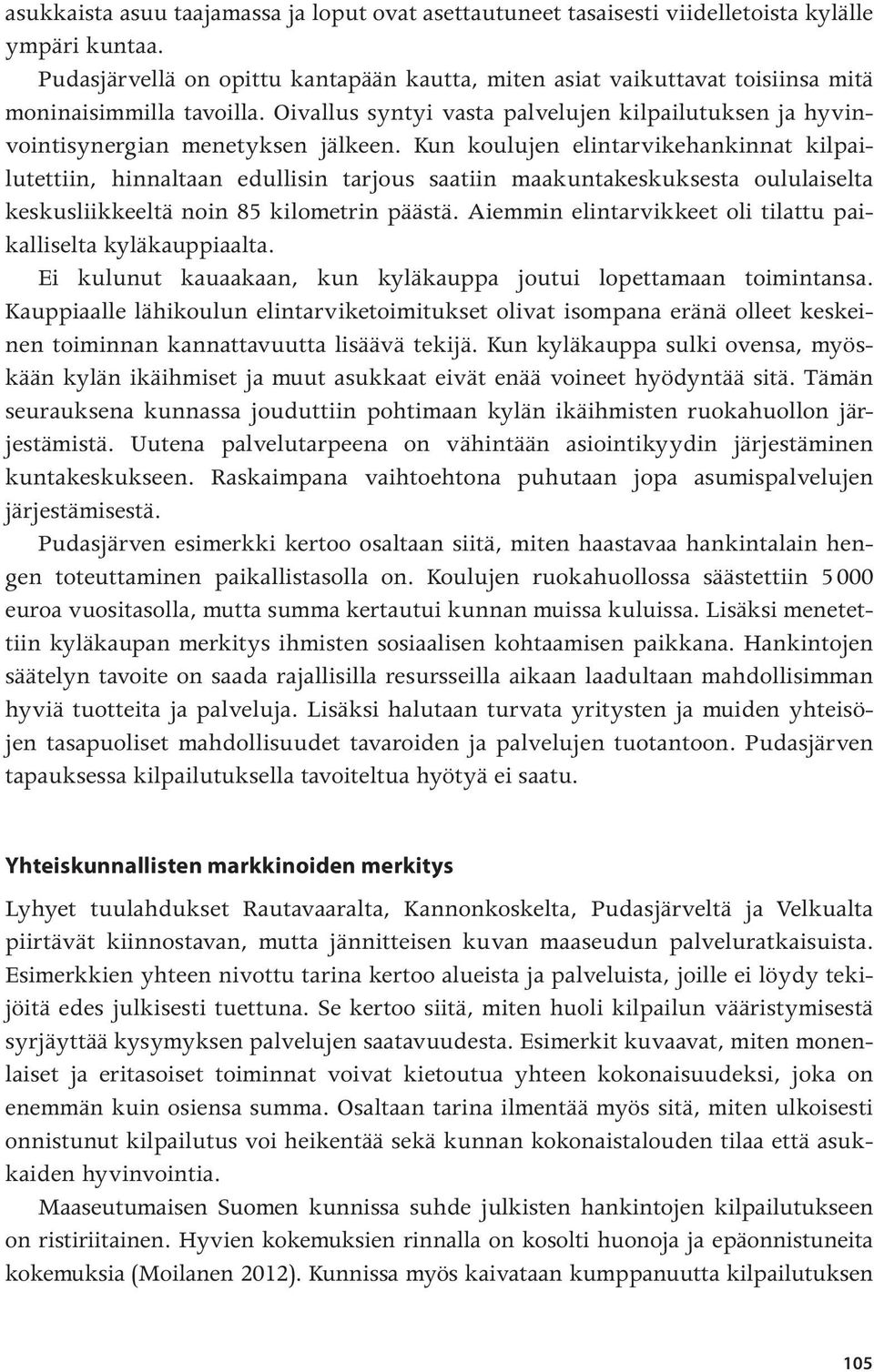 Kun koulujen elintarvikehankinnat kilpailutettiin, hinnaltaan edullisin tarjous saatiin maakuntakeskuksesta oululaiselta keskusliikkeeltä noin 85 kilometrin päästä.