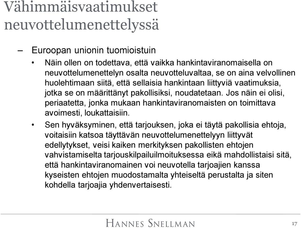 Jos näin ei olisi, periaatetta, jonka mukaan hankintaviranomaisten on toimittava avoimesti, loukattaisiin.