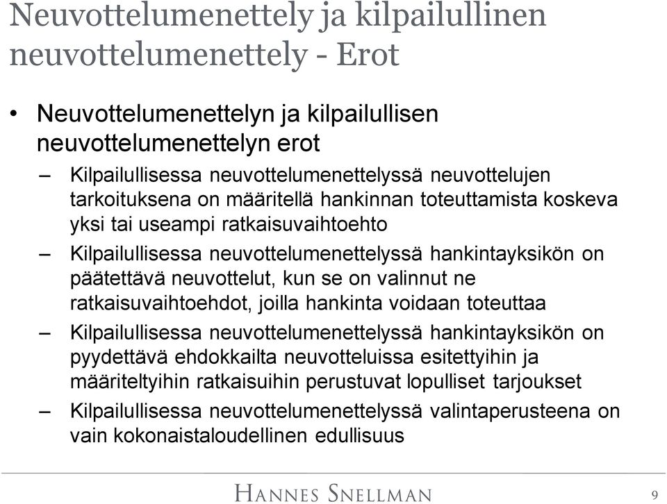 päätettävä neuvottelut, kun se on valinnut ne ratkaisuvaihtoehdot, joilla hankinta voidaan toteuttaa Kilpailullisessa neuvottelumenettelyssä hankintayksikön on pyydettävä