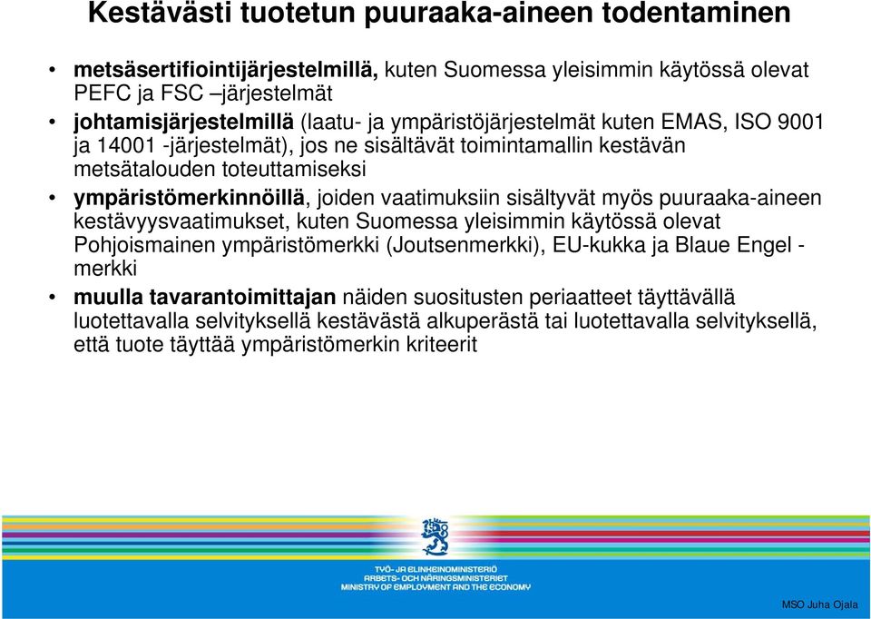 sisältyvät myös puuraaka-aineen kestävyysvaatimukset, kuten Suomessa yleisimmin käytössä olevat Pohjoismainen ympäristömerkki (Joutsenmerkki), EU-kukka ja Blaue Engel - merkki muulla