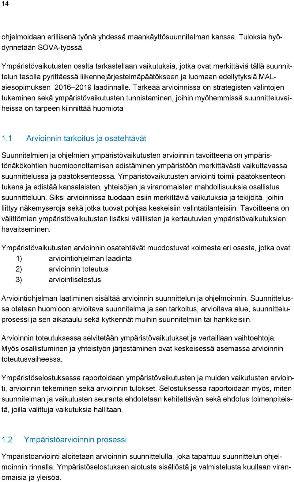 laadinnalle. Tärkeää arvioinnissa on strategisten valintojen tukeminen sekä ympäristövaikutusten tunnistaminen, joihin myöhemmissä suunnitteluvaiheissa on tarpeen kiinnittää huomiota 1.