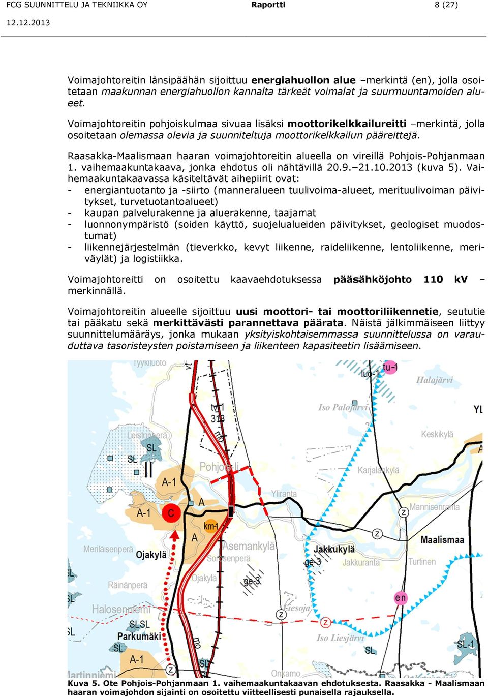 Raasakka-Maalismaan haarann voimajohtoreitin alueella on vireillä Pohjois-Pohjanmaan 1. vaihemaakuntakaava, jonka ehdotus oli nähtävillä 20.9. 21.10.2013 (kuva 5) ).