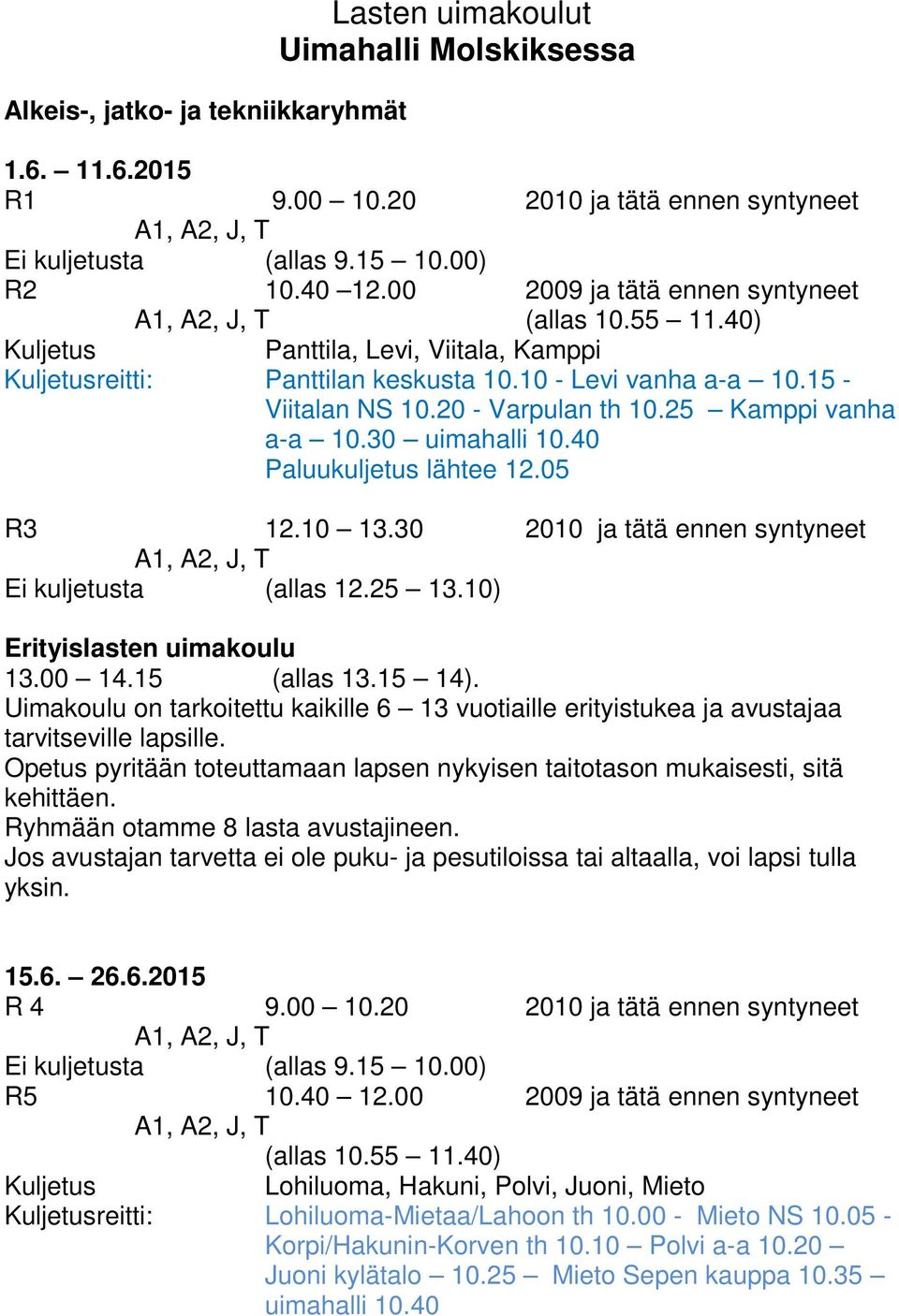 25 Kamppi vanha a-a 10.30 uimahalli 10.40 Paluukuljetus lähtee 12.05 R3 12.10 13.30 2010 ja tätä ennen syntyneet Ei kuljetusta (allas 12.25 13.10) Erityislasten uimakoulu 13.00 14.15 (allas 13.15 14).