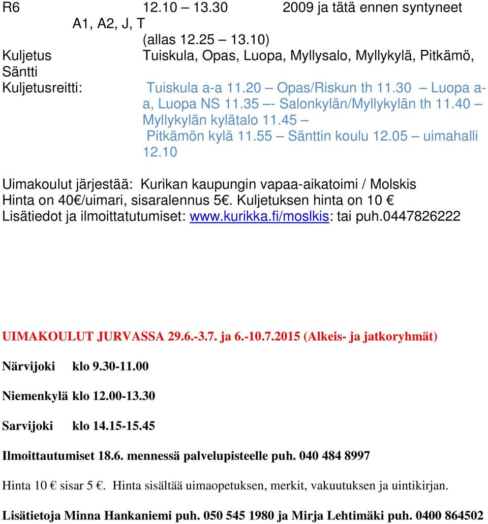 10 Uimakoulut järjestää: Kurikan kaupungin vapaa-aikatoimi / Molskis Hinta on 40 /uimari, sisaralennus 5. Kuljetuksen hinta on 10 Lisätiedot ja ilmoittatutumiset: www.kurikka.fi/moslkis: tai puh.