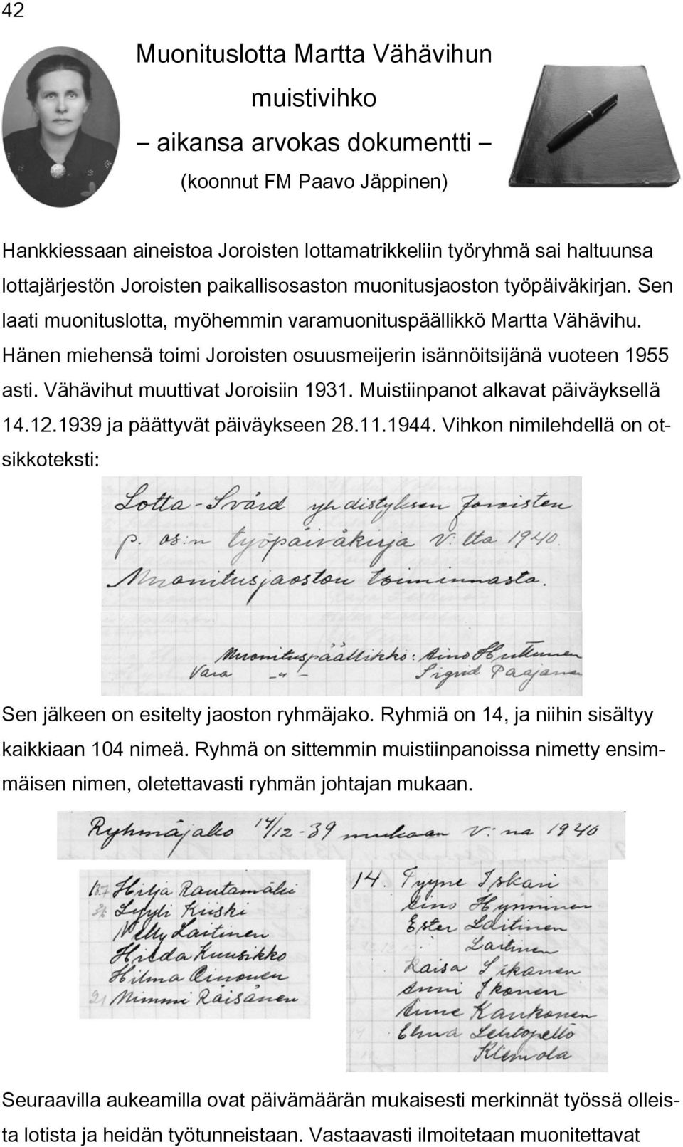 Hänen miehensä toimi Joroisten osuusmeijerin isännöitsijänä vuoteen 1955 asti. Vähävihut muuttivat Joroisiin 1931. Muistiinpanot alkavat päiväyksellä 14.12.1939 ja päättyvät päiväykseen 28.11.1944.