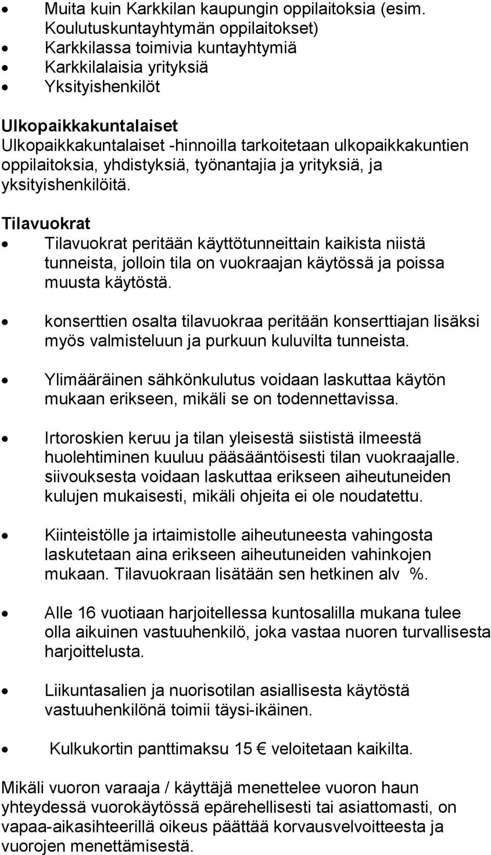 oppilaitoksia, yhdistyksiä, työnantajia ja yrityksiä, ja yksityishenkilöitä.