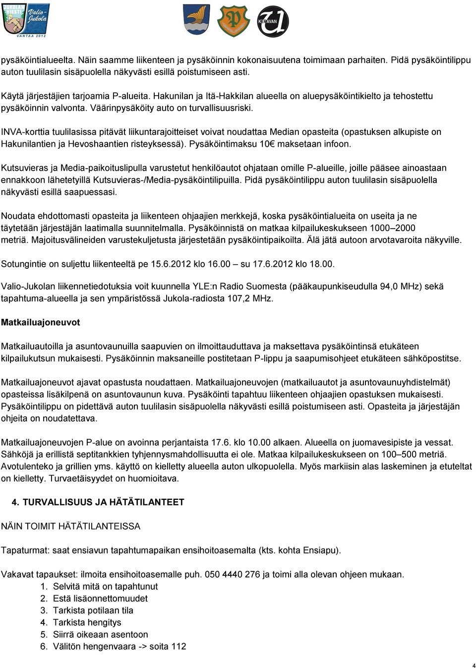 INVA-korttia tuulilasissa pitävät liikuntarajoitteiset voivat noudattaa Median opasteita (opastuksen alkupiste on Hakunilantien ja Hevoshaantien risteyksessä). Pysäköintimaksu 10 maksetaan infoon.