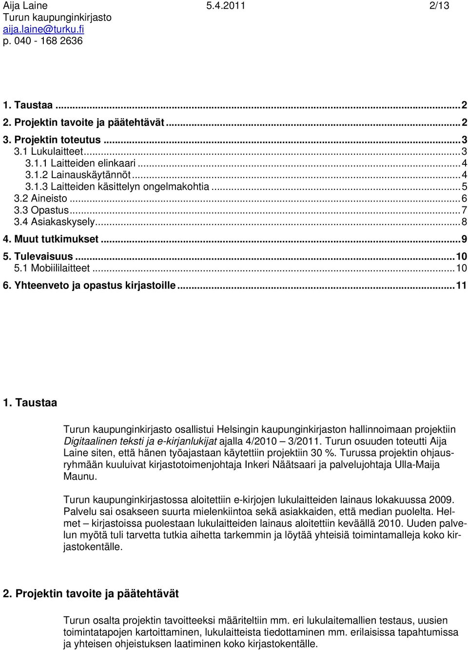 Taustaa osallistui Helsingin kaupunginkirjaston hallinnoimaan projektiin Digitaalinen teksti ja e-kirjanlukijat ajalla 4/2010 3/2011.