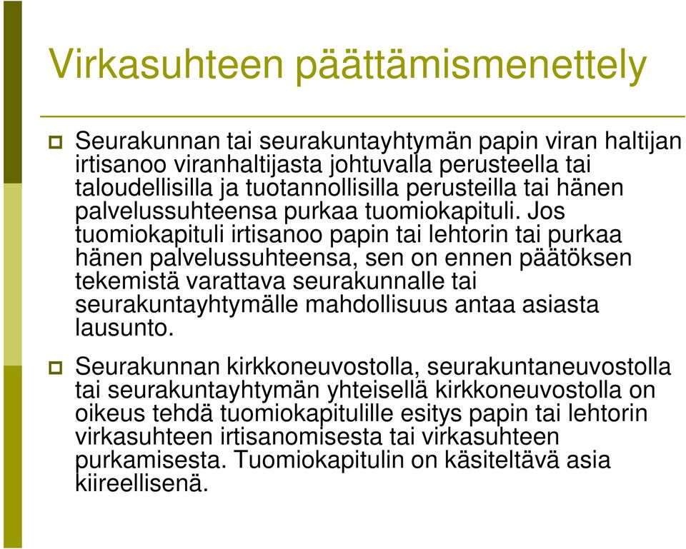 Jos tuomiokapituli irtisanoo papin tai lehtorin tai purkaa hänen palvelussuhteensa, sen on ennen päätöksen tekemistä varattava seurakunnalle tai seurakuntayhtymälle mahdollisuus