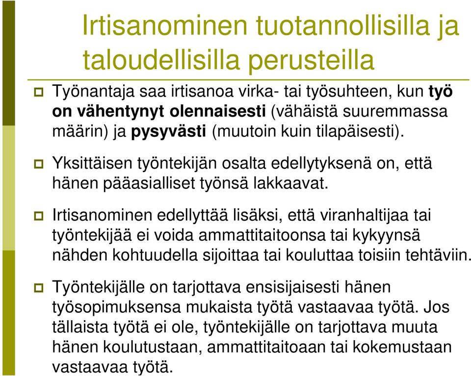 Irtisanominen edellyttää lisäksi, että viranhaltijaa tai työntekijää ei voida ammattitaitoonsa tai kykyynsä nähden kohtuudella sijoittaa tai kouluttaa toisiin tehtäviin.