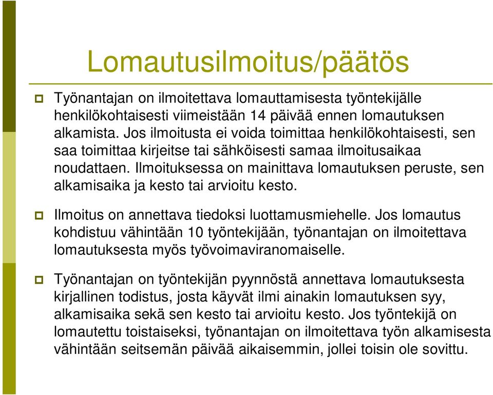 Ilmoituksessa on mainittava lomautuksen peruste, sen alkamisaika ja kesto tai arvioitu kesto. Ilmoitus on annettava tiedoksi luottamusmiehelle.