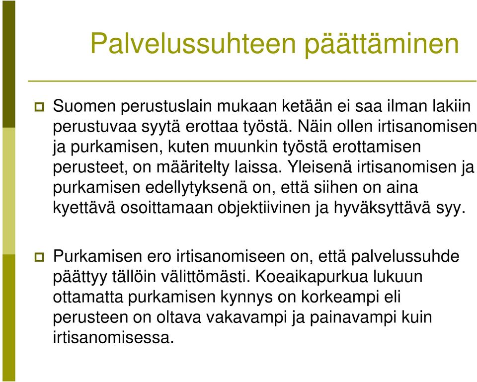 Yleisenä irtisanomisen ja purkamisen edellytyksenä on, että siihen on aina kyettävä osoittamaan objektiivinen ja hyväksyttävä syy.