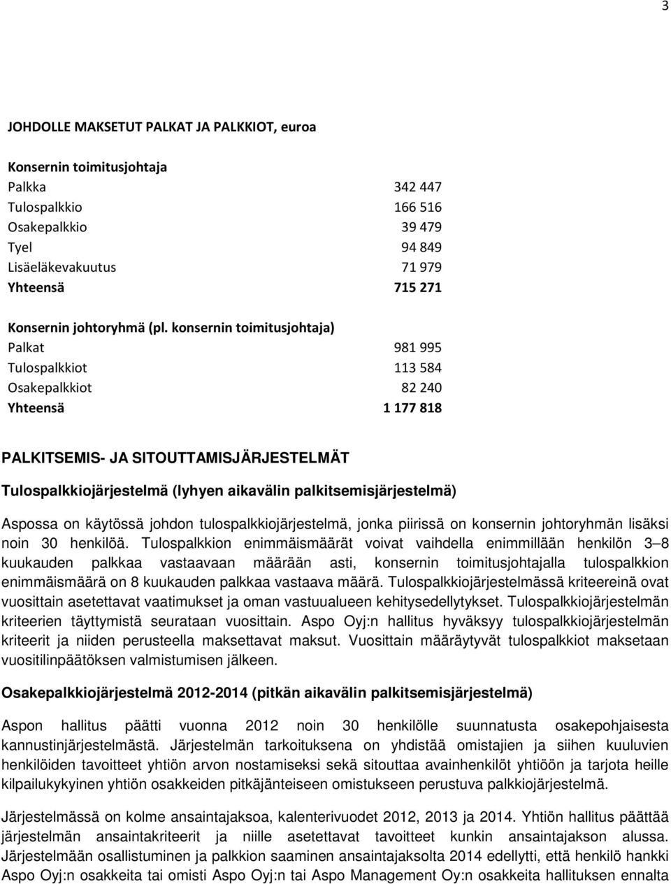 konsernin toimitusjohtaja) Palkat 981 995 Tulospalkkiot 113 584 Osakepalkkiot 82 240 Yhteensä 1 177 818 PALKITSEMIS- JA SITOUTTAMISJÄRJESTELMÄT Tulospalkkiojärjestelmä (lyhyen aikavälin