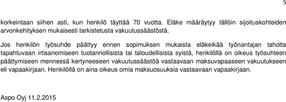 Jos henkilön työsuhde päättyy ennen sopimuksen mukaista eläkeikää työnantajan taholta tapahtuvaan irtisanomiseen tuotannollisista tai