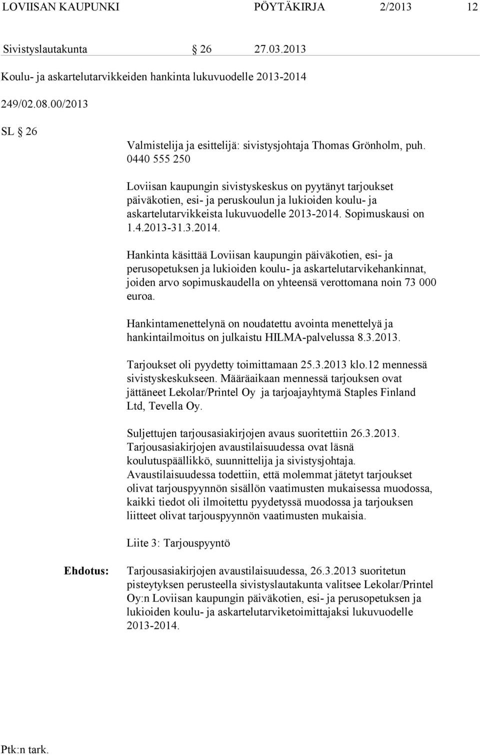 0440 555 250 Loviisan kaupungin sivistyskeskus on pyytänyt tarjoukset päiväkotien, esi- ja peruskoulun ja lukioiden koulu- ja askartelutarvikkeista lukuvuodelle 2013-2014. Sopimuskausi on 1.4.2013-31.