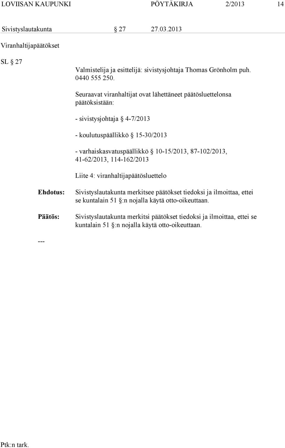 Seuraavat viranhaltijat ovat lähettäneet päätösluettelonsa päätöksistään: - sivistysjohtaja 4-7/2013 - koulutuspäällikkö 15-30/2013 - varhaiskasvatuspäällikkö