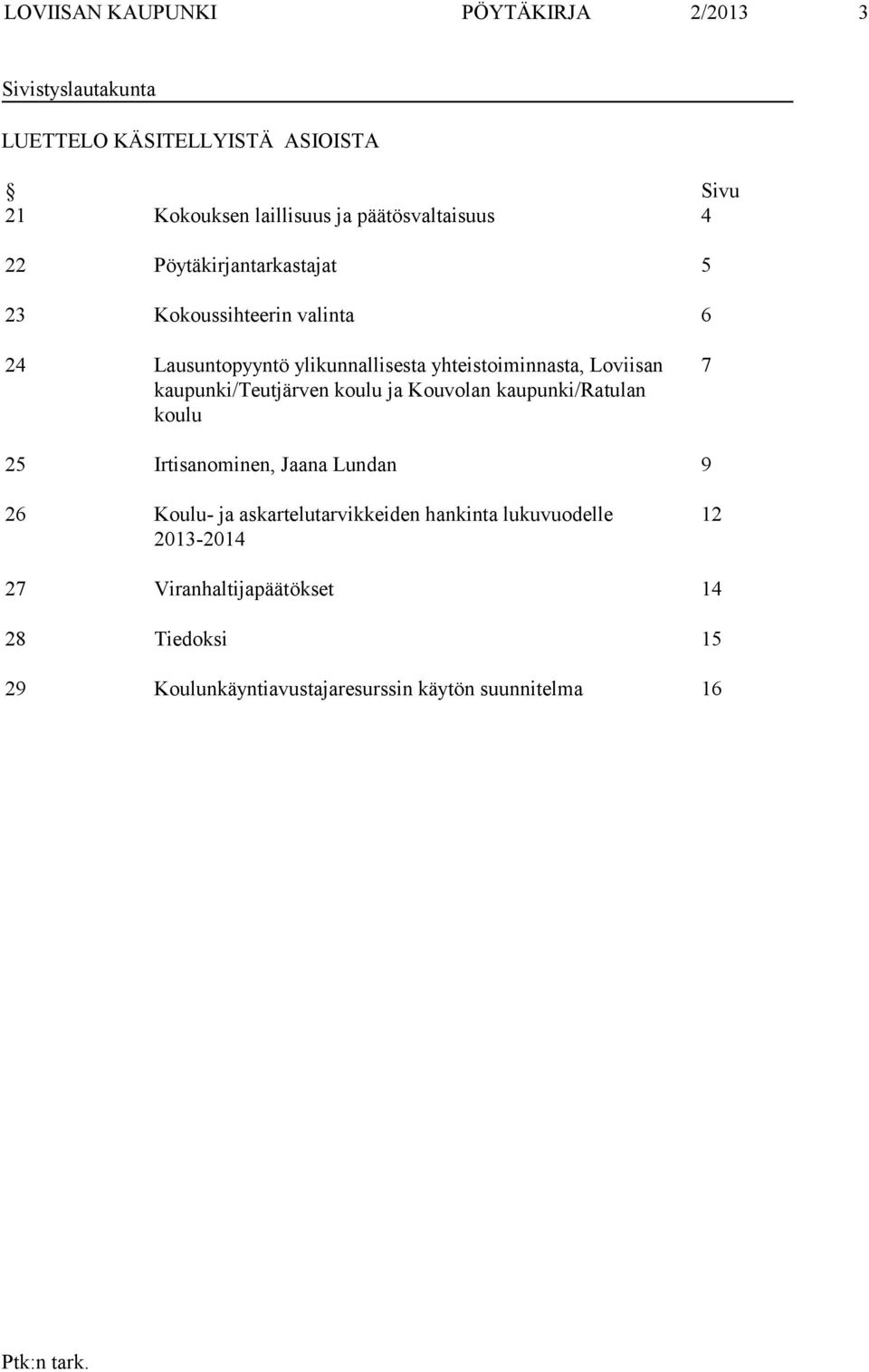 Loviisan kaupunki/teutjärven koulu ja Kouvolan kaupunki/ratulan koulu 7 25 Irtisanominen, Jaana Lundan 9 26 Koulu- ja