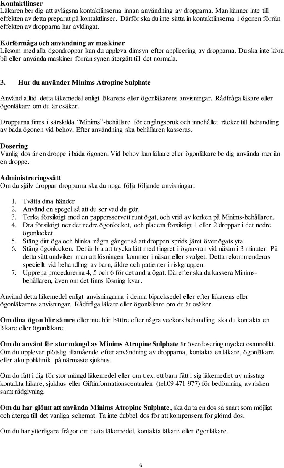 Körförmåga och användning av maskiner Liksom med alla ögondroppar kan du uppleva dimsyn efter applicering av dropparna.