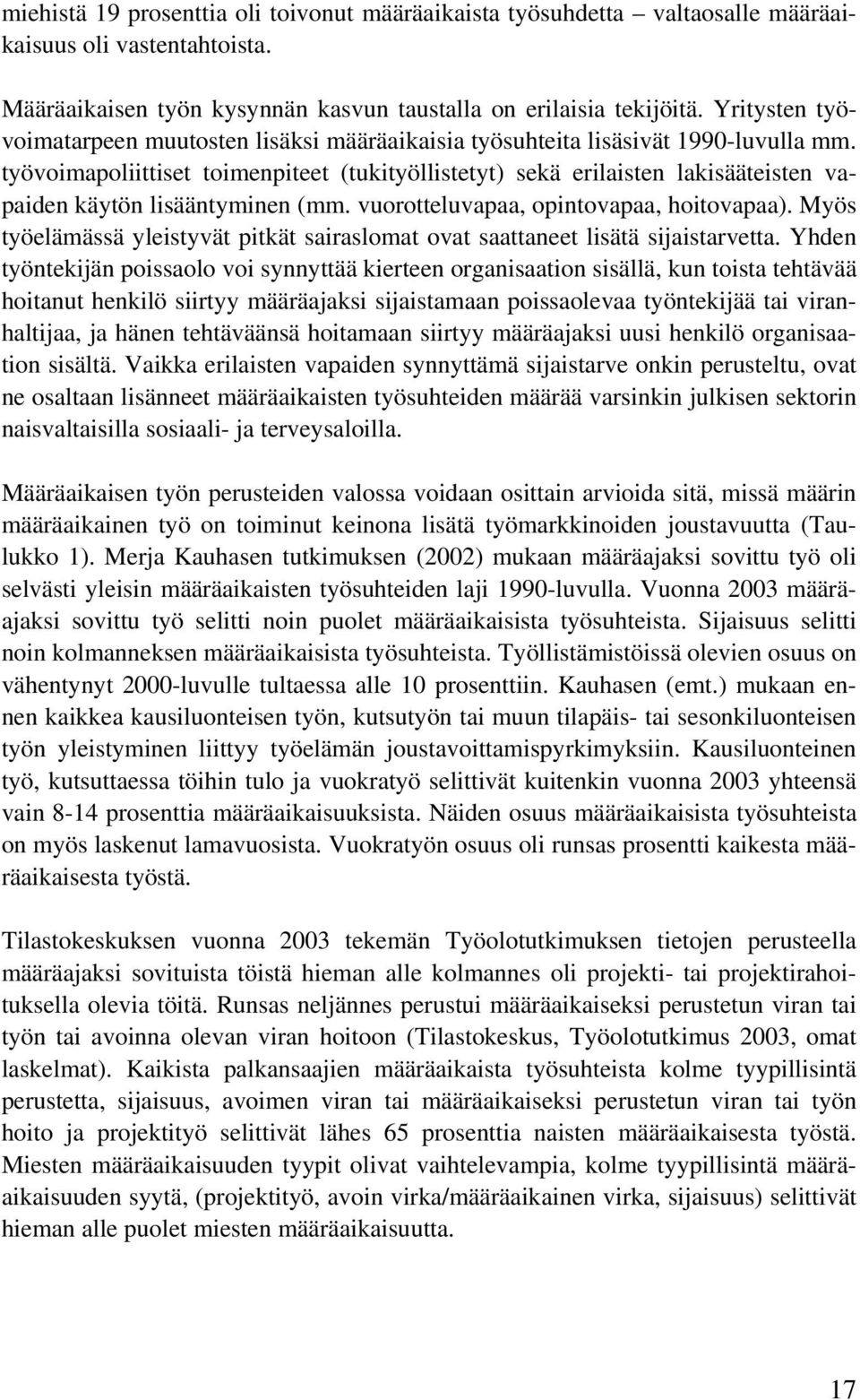 työvoimapoliittiset toimenpiteet (tukityöllistetyt) sekä erilaisten lakisääteisten vapaiden käytön lisääntyminen (mm. vuorotteluvapaa, opintovapaa, hoitovapaa).