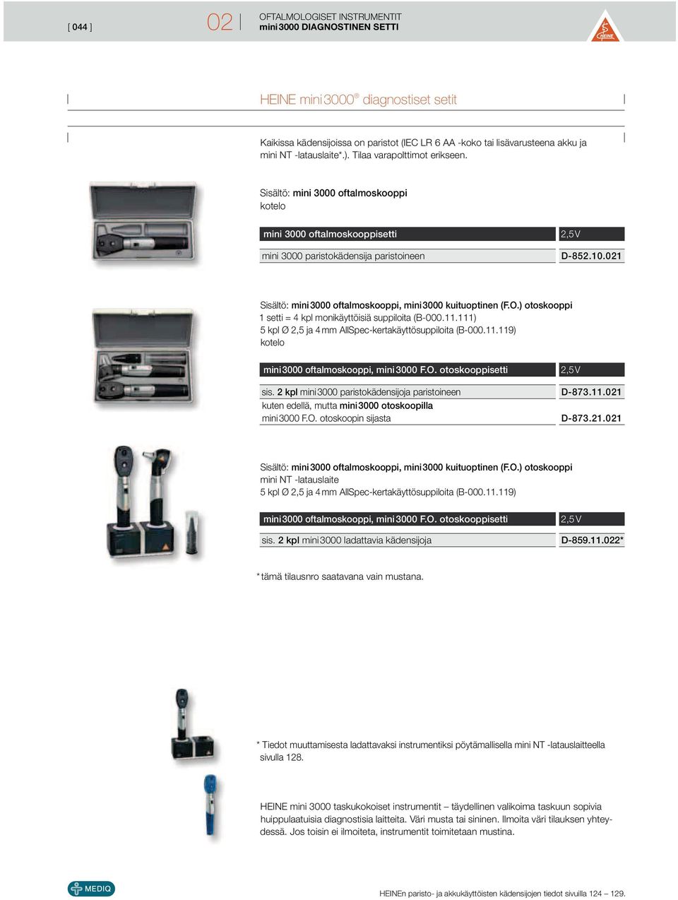 021 Sisältö: mini 3000 oftalmoskooppi, mini 3000 kuituoptinen (F.O.) otoskooppi 1 setti = 4 kpl monikäyttöisiä suppiloita (B-000.11.111) 5 kpl Ø 2,5 ja 4 mm AllSpec-kertakäyttösuppiloita (B-000.11.119) mini 3000 oftalmoskooppi, mini 3000 F.