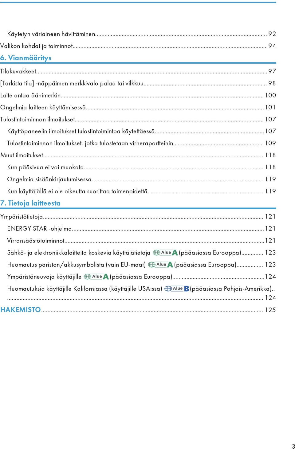 ..107 Tulostintoiminnon ilmoitukset, jotka tulostetaan virheraportteihin...109 Muut ilmoitukset... 118 Kun pääsivua ei voi muokata... 118 Ongelmia sisäänkirjautumisessa.