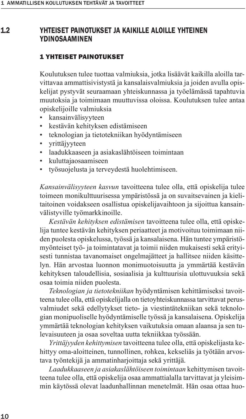 kansalaisvalmiuksia ja joiden avulla opiskelijat pystyvät seuraamaan yhteiskunnassa ja työelämässä tapahtuvia muutoksia ja toimimaan muuttuvissa oloissa.