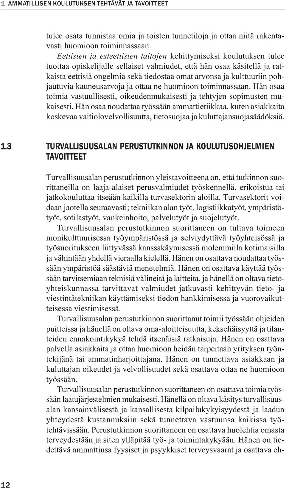 kulttuuriin pohjautuvia kauneusarvoja ja ottaa ne huomioon toiminnassaan. Hän osaa toimia vastuullisesti, oikeudenmukaisesti ja tehtyjen sopimusten mukaisesti.