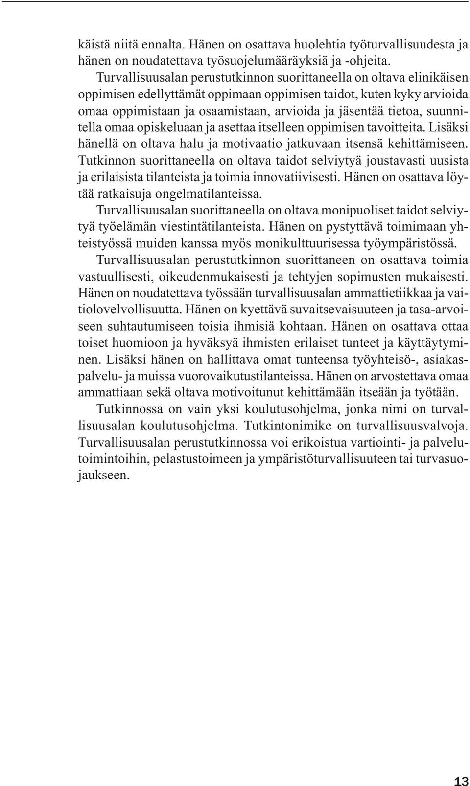 tietoa, suunnitella omaa opiskeluaan ja asettaa itselleen oppimisen tavoitteita. Lisäksi hänellä on oltava halu ja motivaatio jatkuvaan itsensä kehittämiseen.