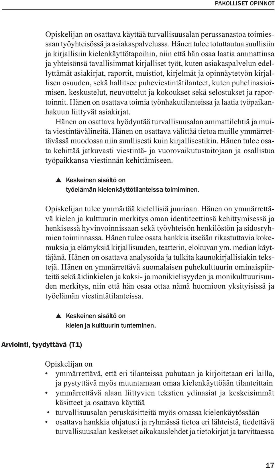 asiakirjat, raportit, muistiot, kirjelmät ja opinnäytetyön kirjallisen osuuden, sekä hallitsee puheviestintätilanteet, kuten puhelinasioimisen, keskustelut, neuvottelut ja kokoukset sekä selostukset