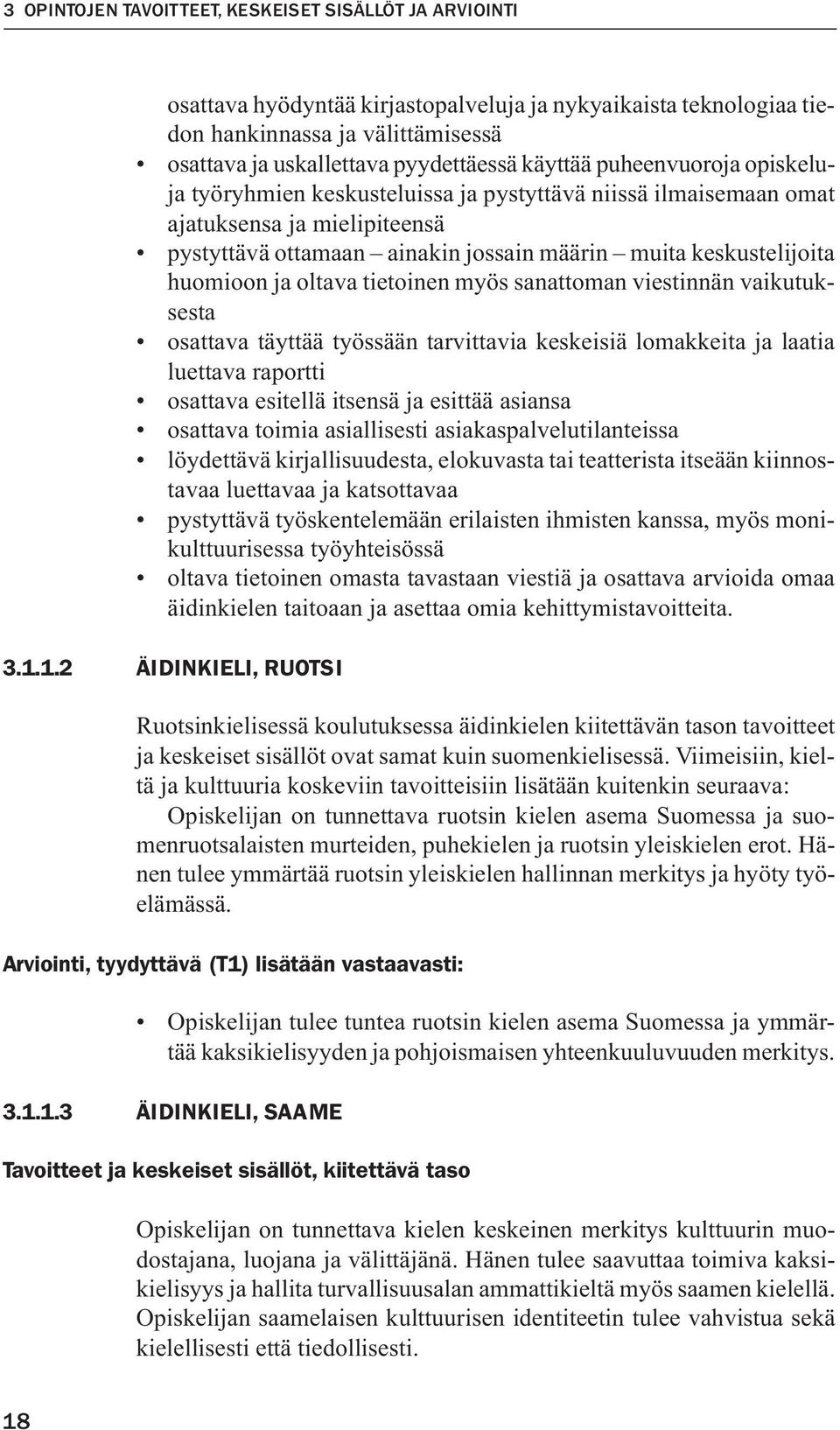 ja oltava tietoinen myös sanattoman viestinnän vaikutuksesta osattava täyttää työssään tarvittavia keskeisiä lomakkeita ja laatia luettava raportti osattava esitellä itsensä ja esittää asiansa