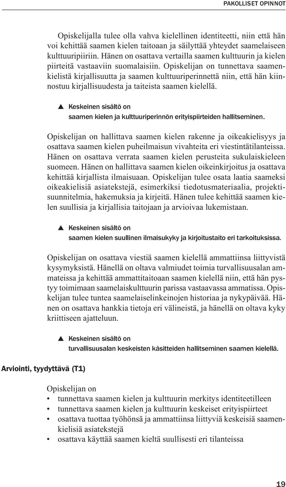 Opiskelijan on tunnettava saamenkielistä kirjallisuutta ja saamen kulttuuriperinnettä niin, että hän kiinnostuu kirjallisuudesta ja taiteista saamen kielellä.