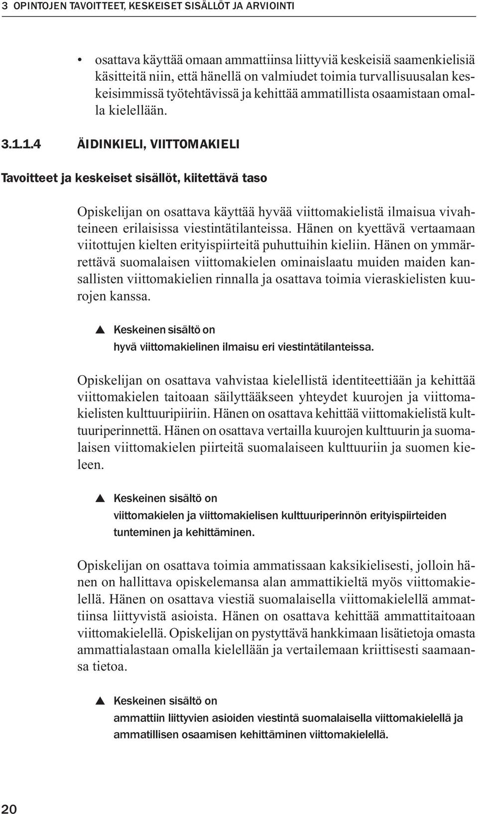 1.4 ÄIDINKIELI, VIITTOMAKIELI Tavoitteet ja keskeiset sisällöt, kiitettävä taso Opiskelijan on osattava käyttää hyvää viittomakielistä ilmaisua vivahteineen erilaisissa viestintätilanteissa.