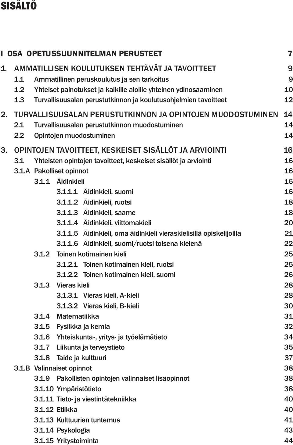 TURVALLISUUSALAN PERUSTUTKINNON JA OPINTOJEN MUODOSTUMINEN 14 2.1 Turvallisuusalan perustutkinnon muodostuminen 14 2.2 Opintojen muodostuminen 14 3.