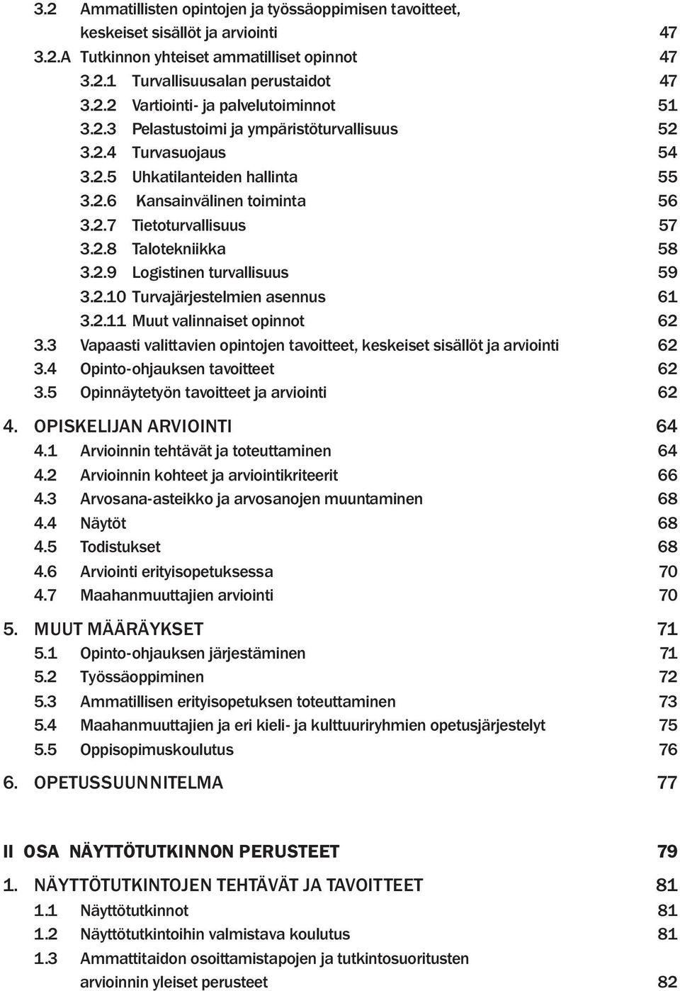 2.10 Turvajärjestelmien asennus 61 3.2.11 Muut valinnaiset opinnot 62 3.3 Vapaasti valittavien opintojen tavoitteet, keskeiset sisällöt ja arviointi 62 3.4 Opinto-ohjauksen tavoitteet 62 3.