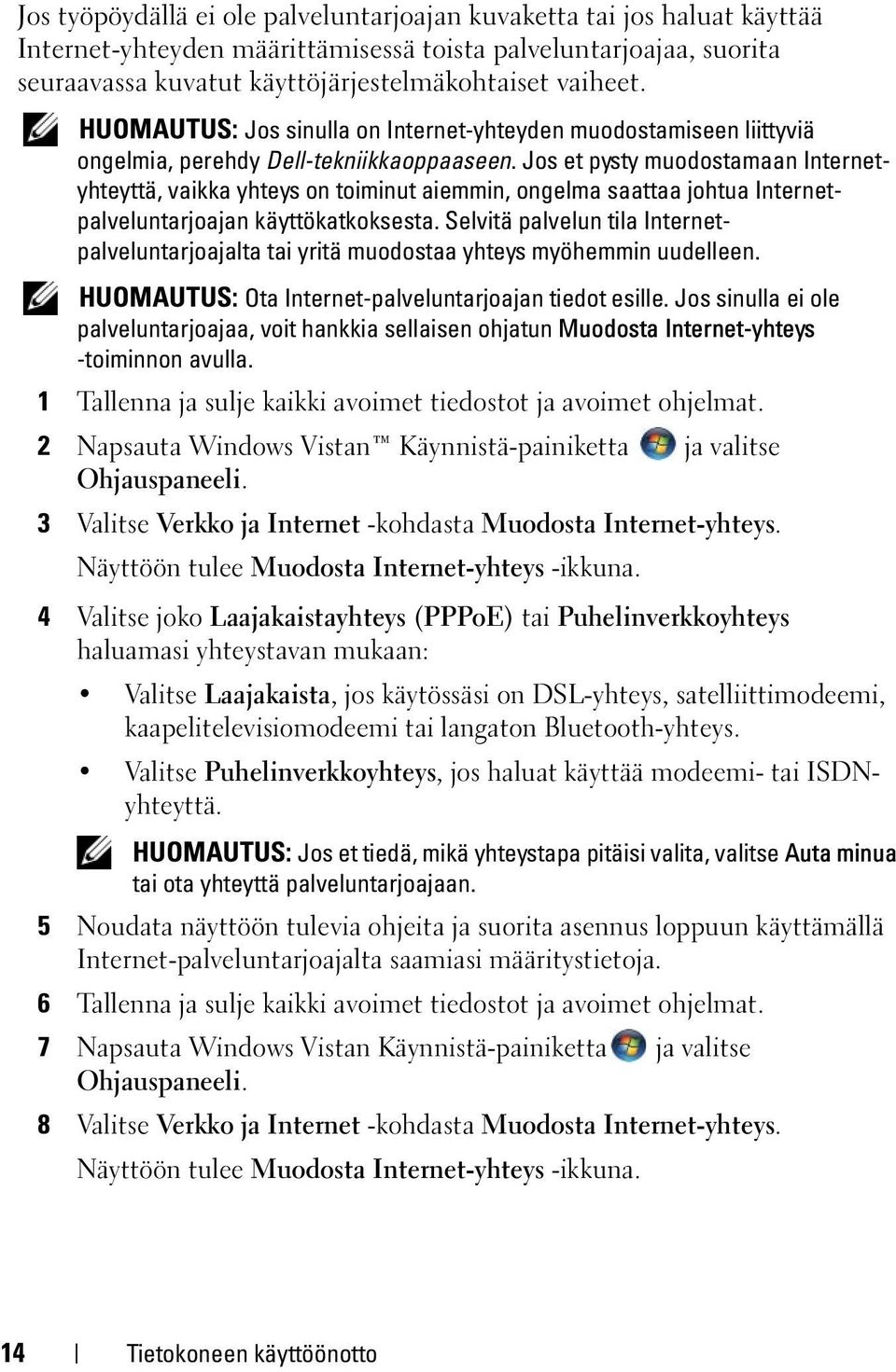 Jos et pysty muodostamaan Internetyhteyttä, vaikka yhteys on toiminut aiemmin, ongelma saattaa johtua Internetpalveluntarjoajan käyttökatkoksesta.