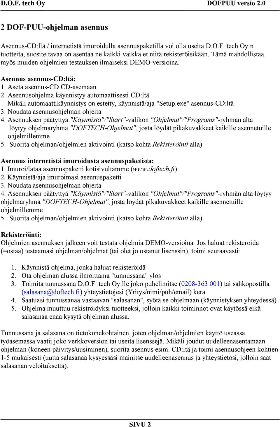 Asennusohjelma käynnistyy automaattisesti CD:ltä Mikäli automaattikäynnistys on estetty, käynnistä/aja "Setup.exe" asennus-cd:ltä 3. Noudata asennusohjelman ohjeita 4.
