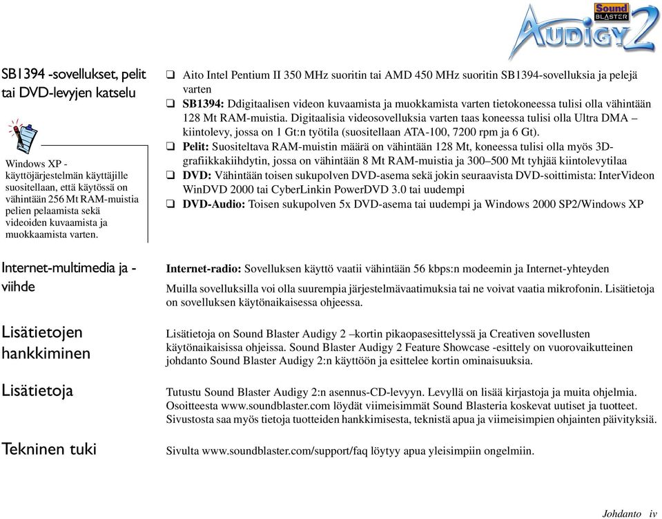 Internet-multimedia ja - viihde Lisätietojen hankkiminen Lisätietoja Tekninen tuki Aito Intel Pentium II 350 MHz suoritin tai AMD 450 MHz suoritin SB1394-sovelluksia ja pelejä varten SB1394: