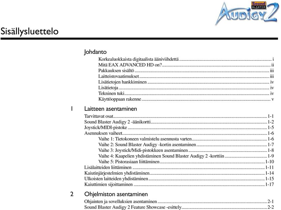 ..1-5 Asennuksen vaiheet...1-6 Vaihe 1: Tietokoneen valmistelu asennusta varten...1-6 Vaihe 2: Sound Blaster Audigy -kortin asentaminen...1-7 Vaihe 3: Joystick/Midi-pistokkeen asentaminen.