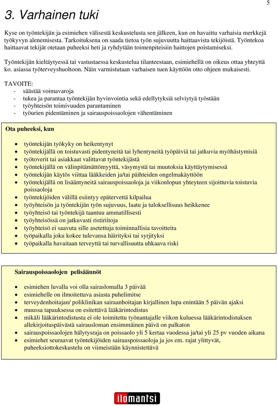 Työntekijän kieltäytyessä tai vastustaessa keskustelua tilanteestaan, esimiehellä on oikeus ottaa yhteyttä ko. asiassa työterveyshuoltoon.