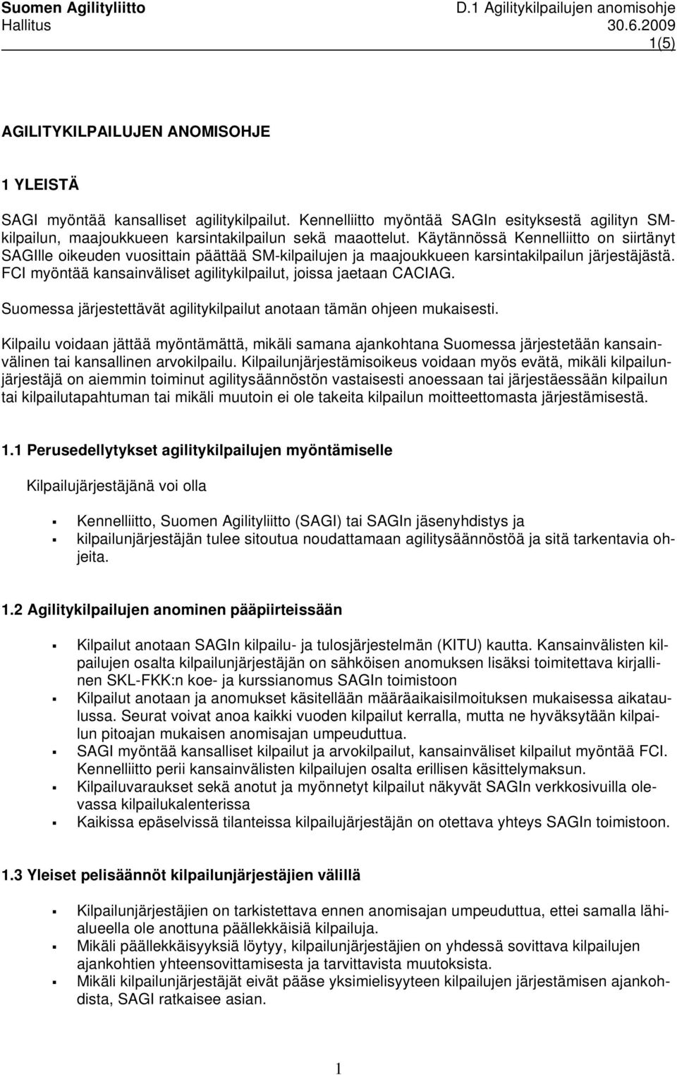FCI myöntää kansainväliset agilitykilpailut, joissa jaetaan CACIAG. Suomessa järjestettävät agilitykilpailut anotaan tämän ohjeen mukaisesti.