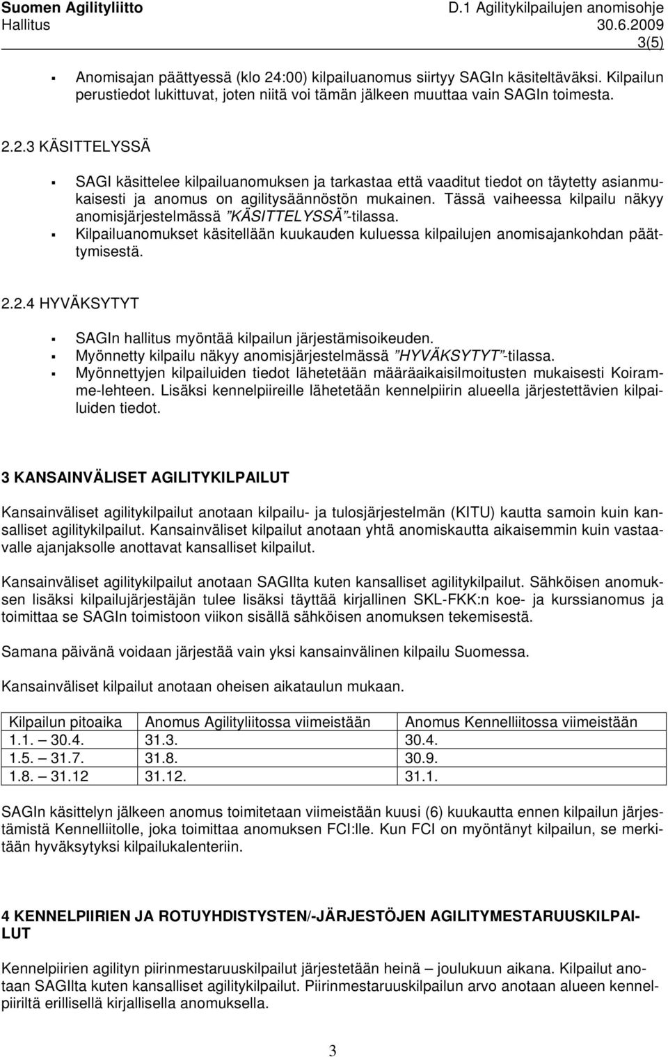 2.4 HYVÄKSYTYT SAGIn hallitus myöntää kilpailun järjestämisoikeuden. Myönnetty kilpailu näkyy anomisjärjestelmässä HYVÄKSYTYT -tilassa.