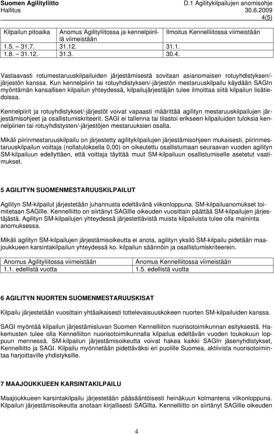 Kennelpiirit ja rotuyhdistykset/-järjestöt voivat vapaasti määrittää agilityn mestaruuskilpailujen järjestämisohjeet ja osallistumiskriteerit.