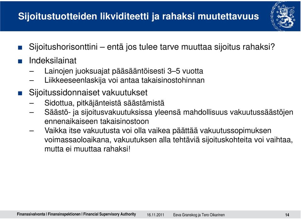 pitkäjänteistä säästämistä Säästö- ja sijoitusvakuutuksissa yleensä mahdollisuus vakuutussäästöjen ennenaikaiseen takaisinostoon Vaikka itse vakuutusta