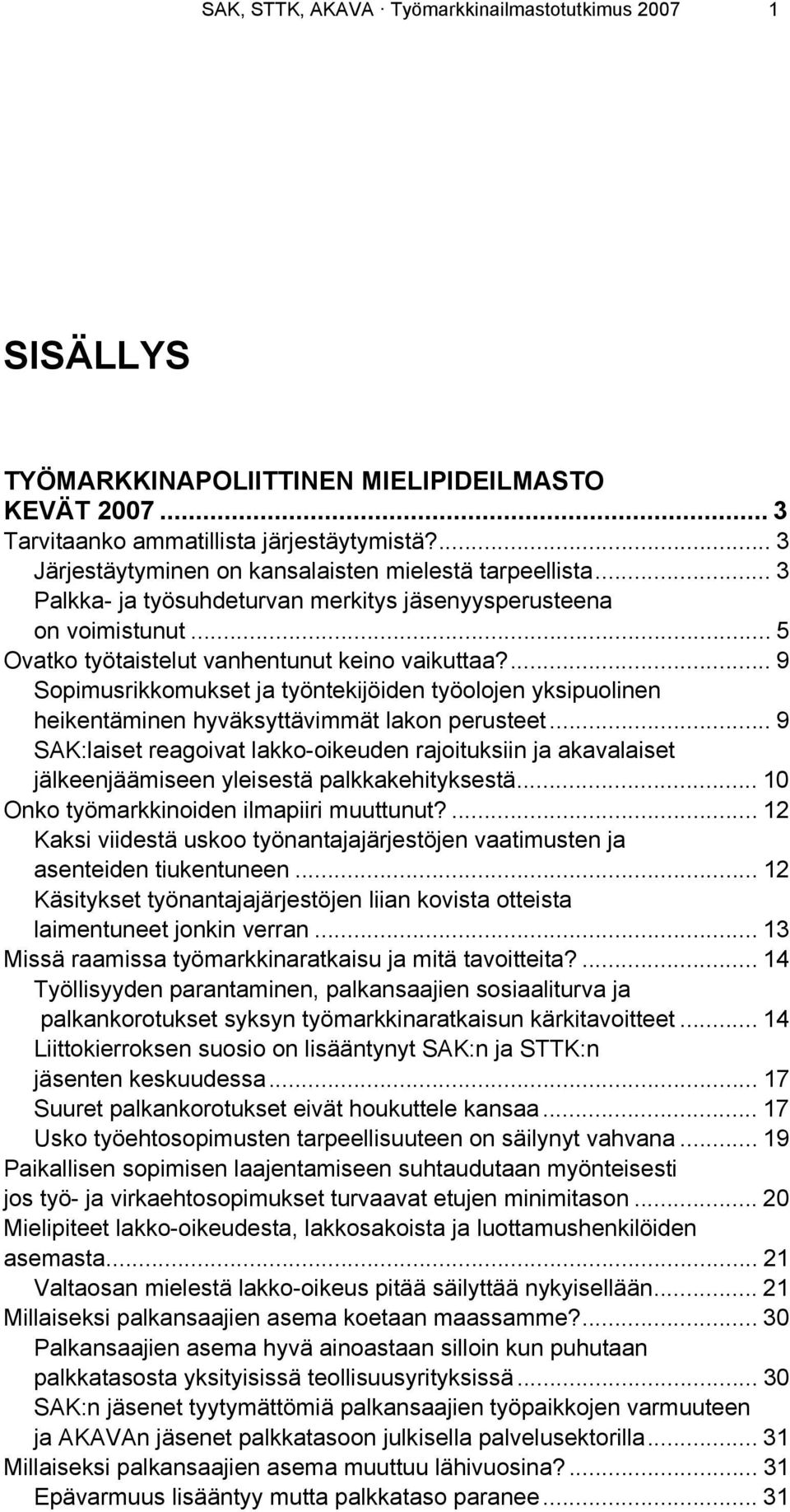 ... Sopimusrikkomukset ja työntekijöiden työolojen yksipuolinen heikentäminen hyväksyttävimmät lakon perusteet.